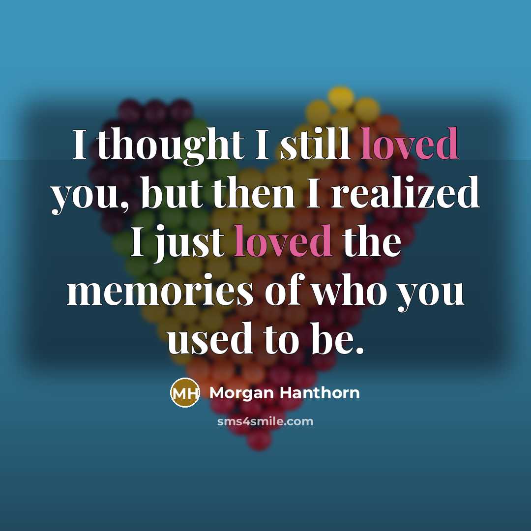 “I thought I still loved you, but then I realized…” quote by Morgan Hanthorn