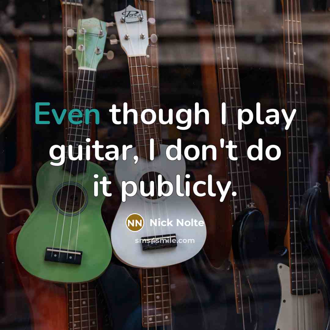 “Even though I play guitar, I don't do it publicly.…” quote by Nick Nolte