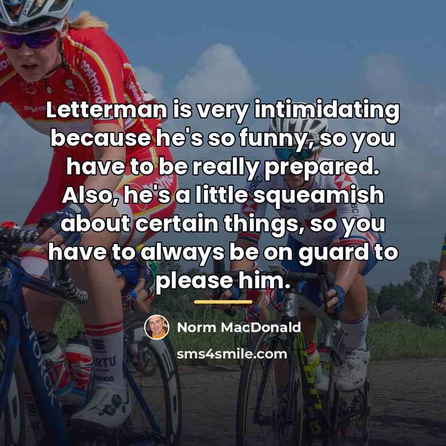 “Letterman is very intimidating because he's so funny, so you…” quote by Norm MacDonald