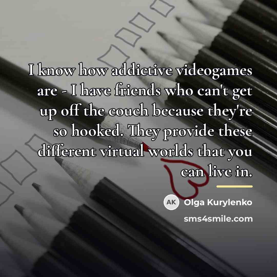 “I know how addictive videogames are - I have friends…” quote by Olga Kurylenko