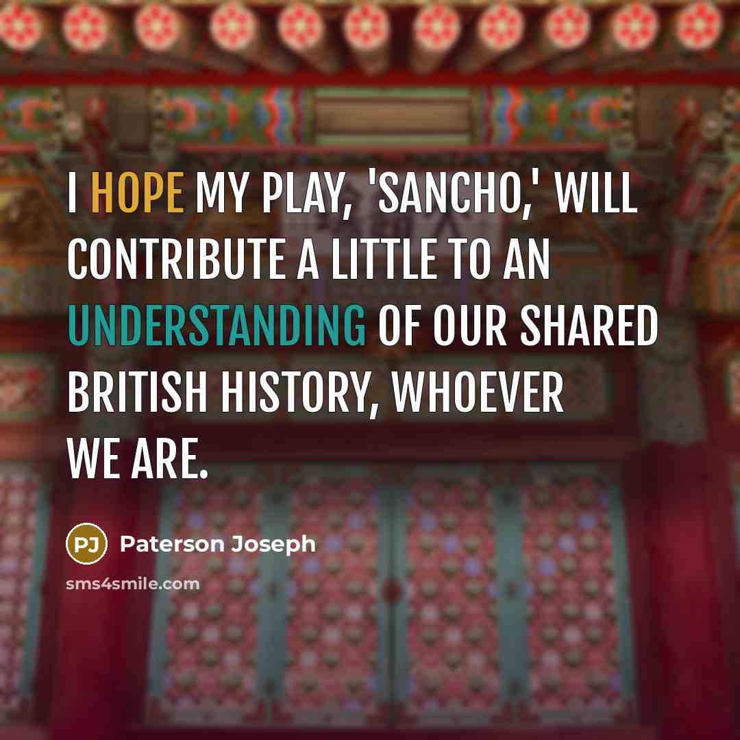 “I hope my play, 'Sancho,' will contribute a little to…” quote by Paterson Joseph