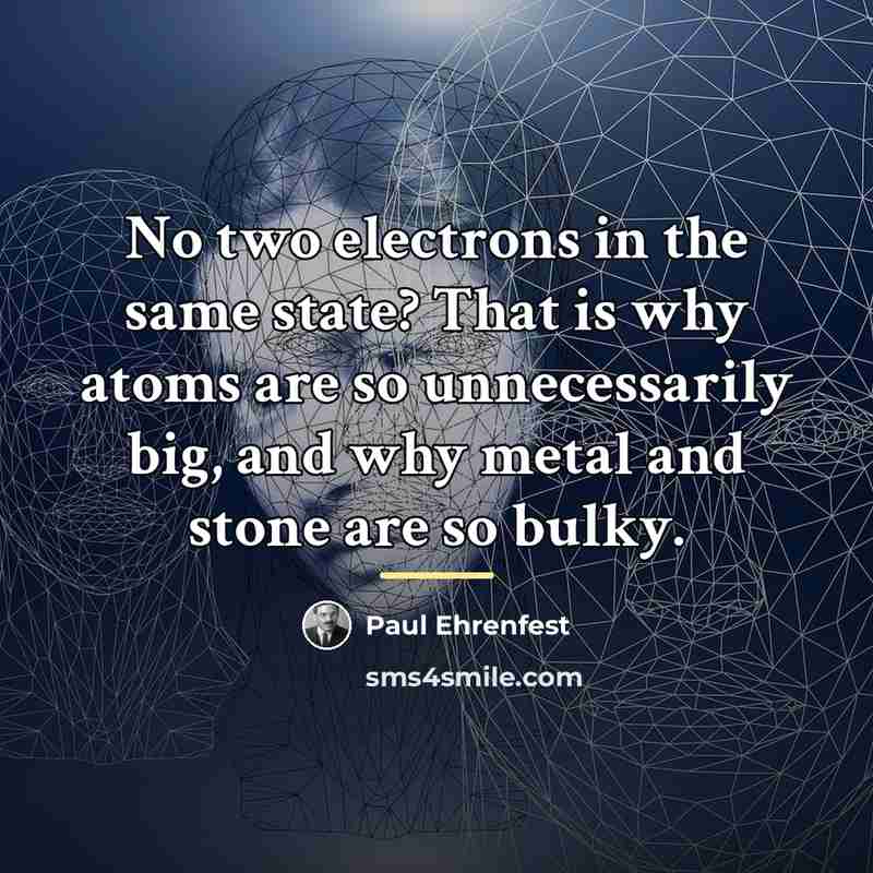 “No two electrons in the same state? That is why…” quote by Paul Ehrenfest