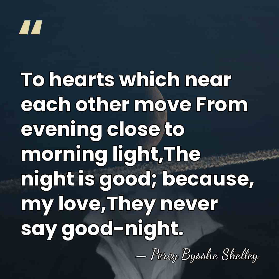 To hearts which near each other move From evening close to morning&hellip; - Percy Bysshe Shelley