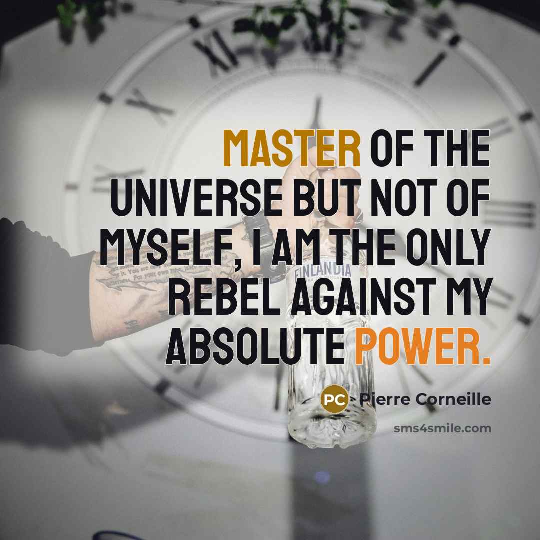 “Master of the universe but not of myself, I am…” quote by Pierre Corneille