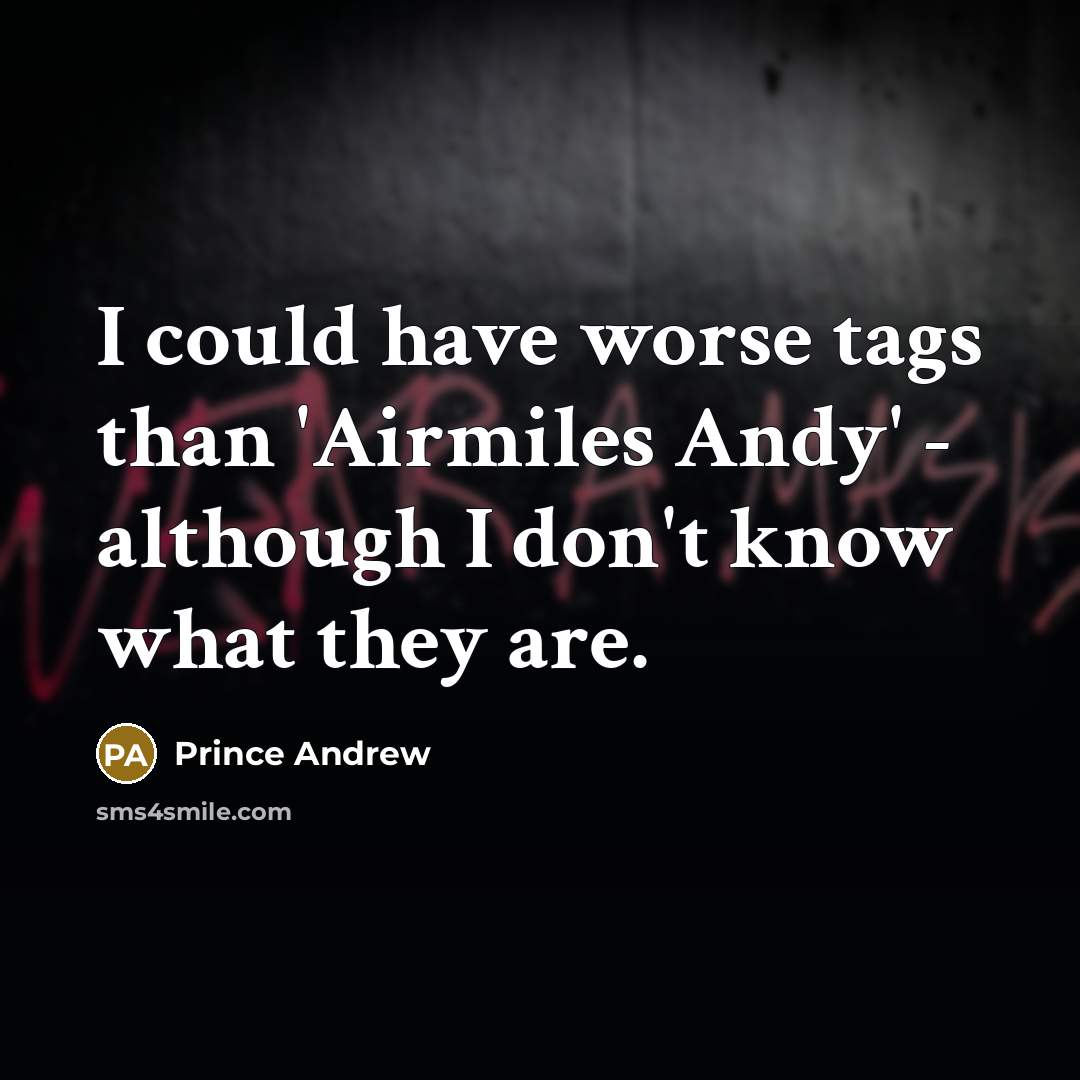 “I could have worse tags than 'Airmiles Andy' - although…” quote by Prince Andrew