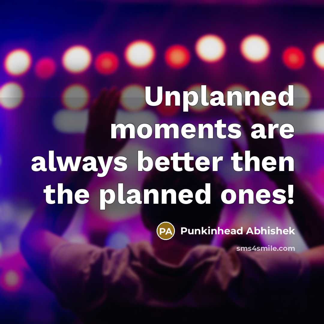 “Unplanned moments are always better then the planned ones!…” quote by Punkinhead Abhishek