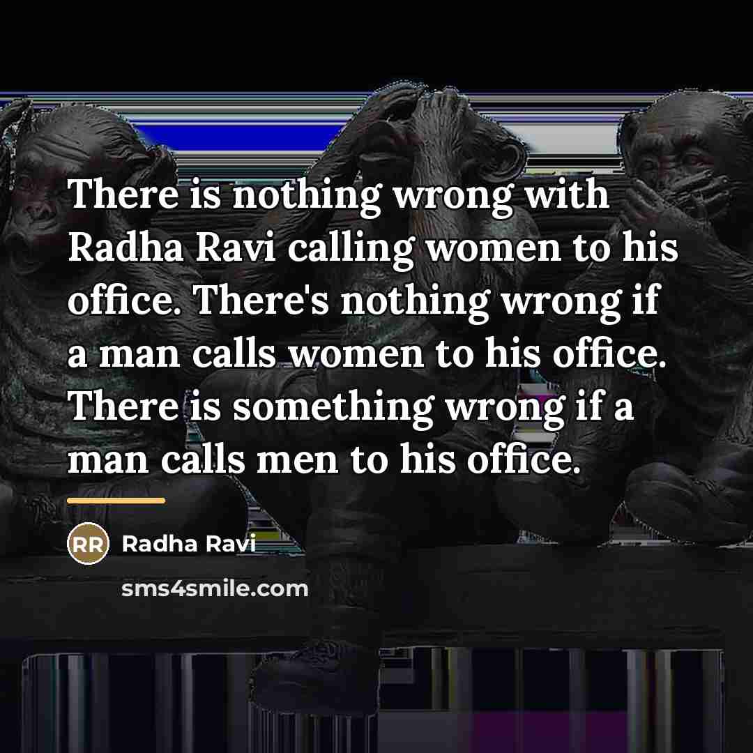 “There is nothing wrong with Radha Ravi calling women to…” quote by Radha Ravi