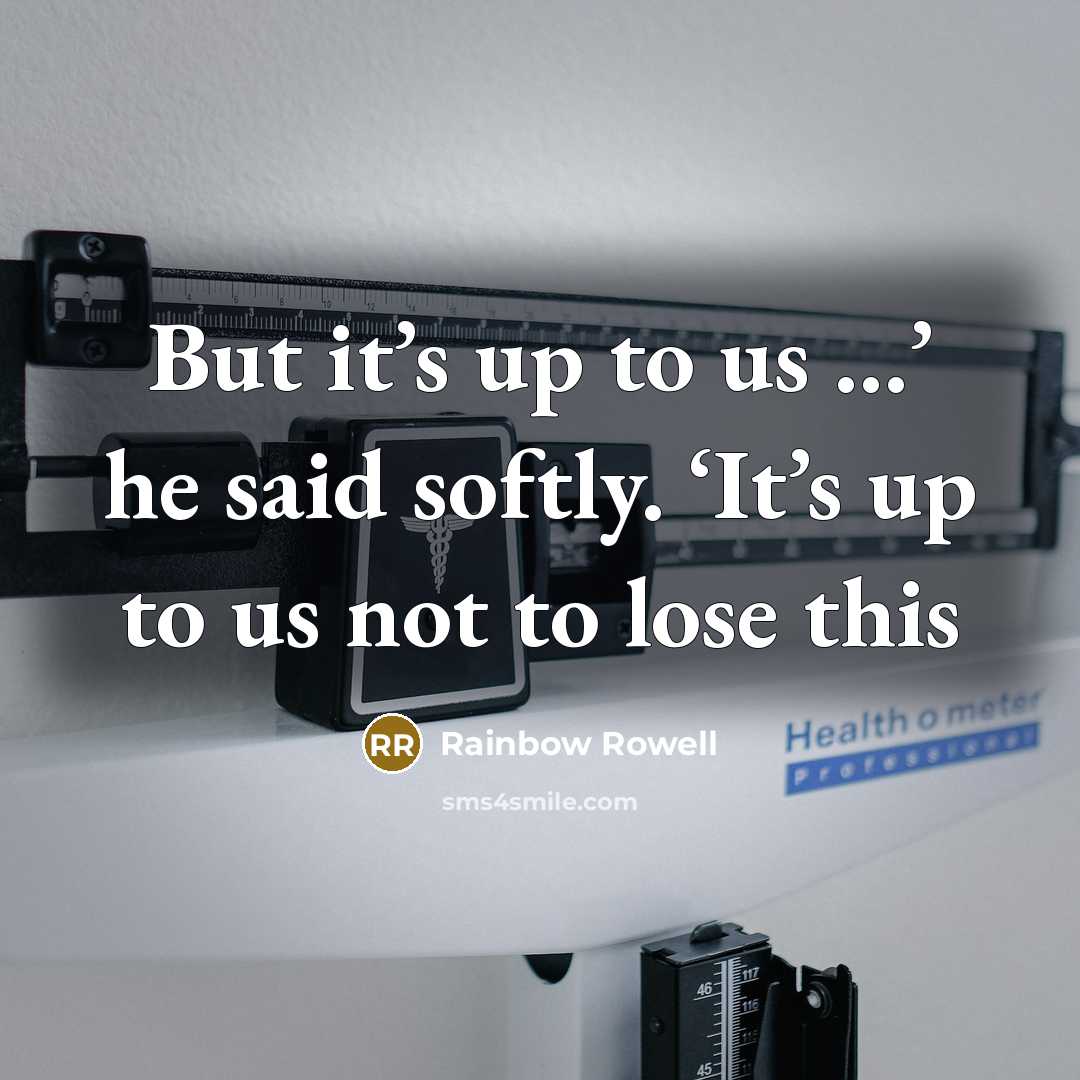 “But it’s up to us …’ he said softly. ‘It’s…” quote by Rainbow Rowell