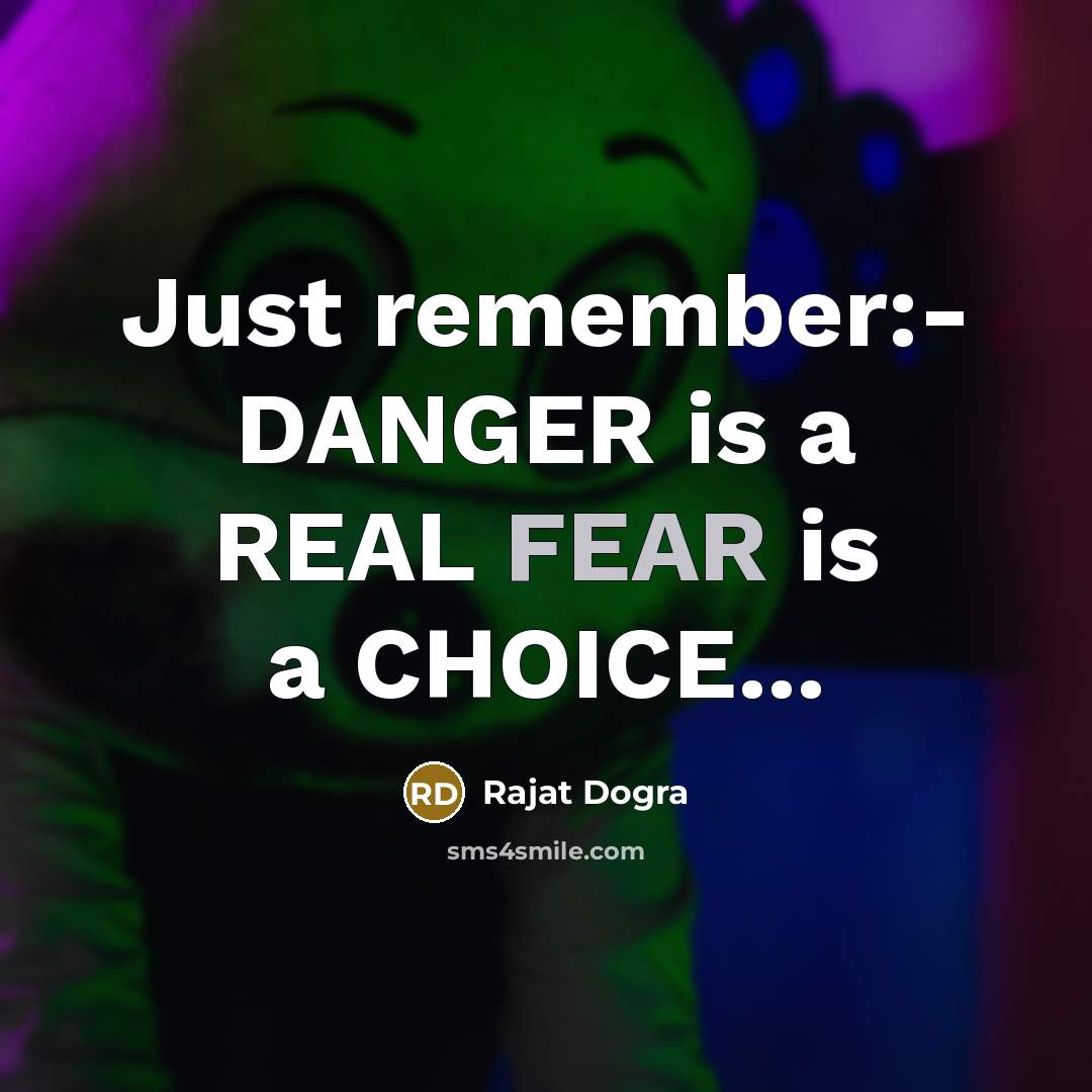 “Just remember:- DANGER is a REAL FEAR is a CHOICE...…” quote by Rajat DOGRA