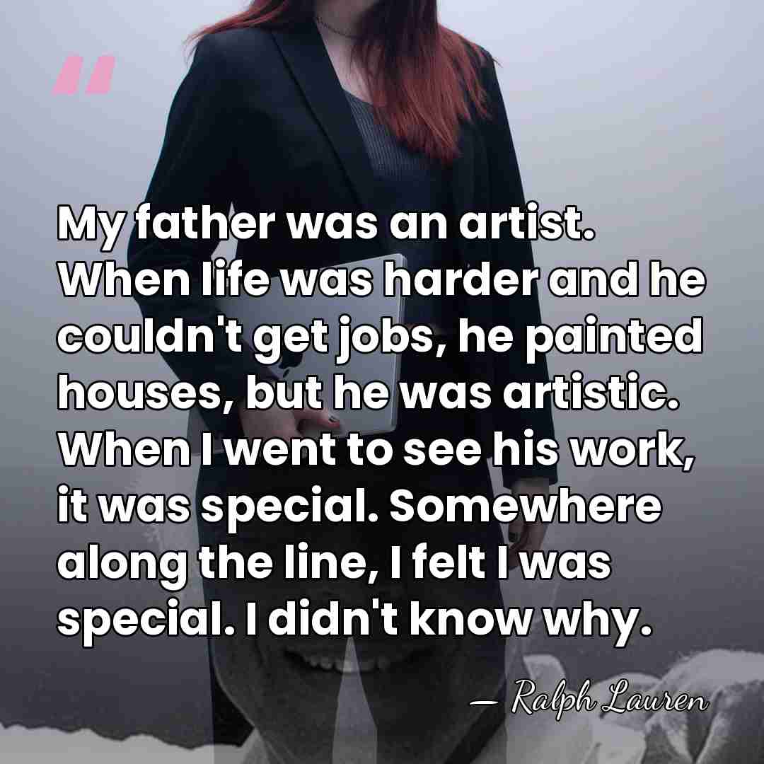 My father was an artist. When life was harder and he couldn't&hellip; - Ralph Lauren