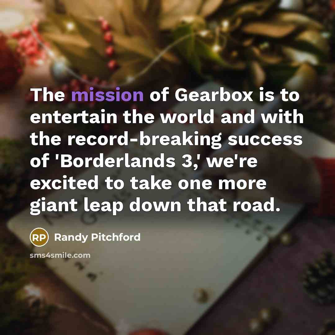 “The mission of Gearbox is to entertain the world and…” quote by Randy Pitchford