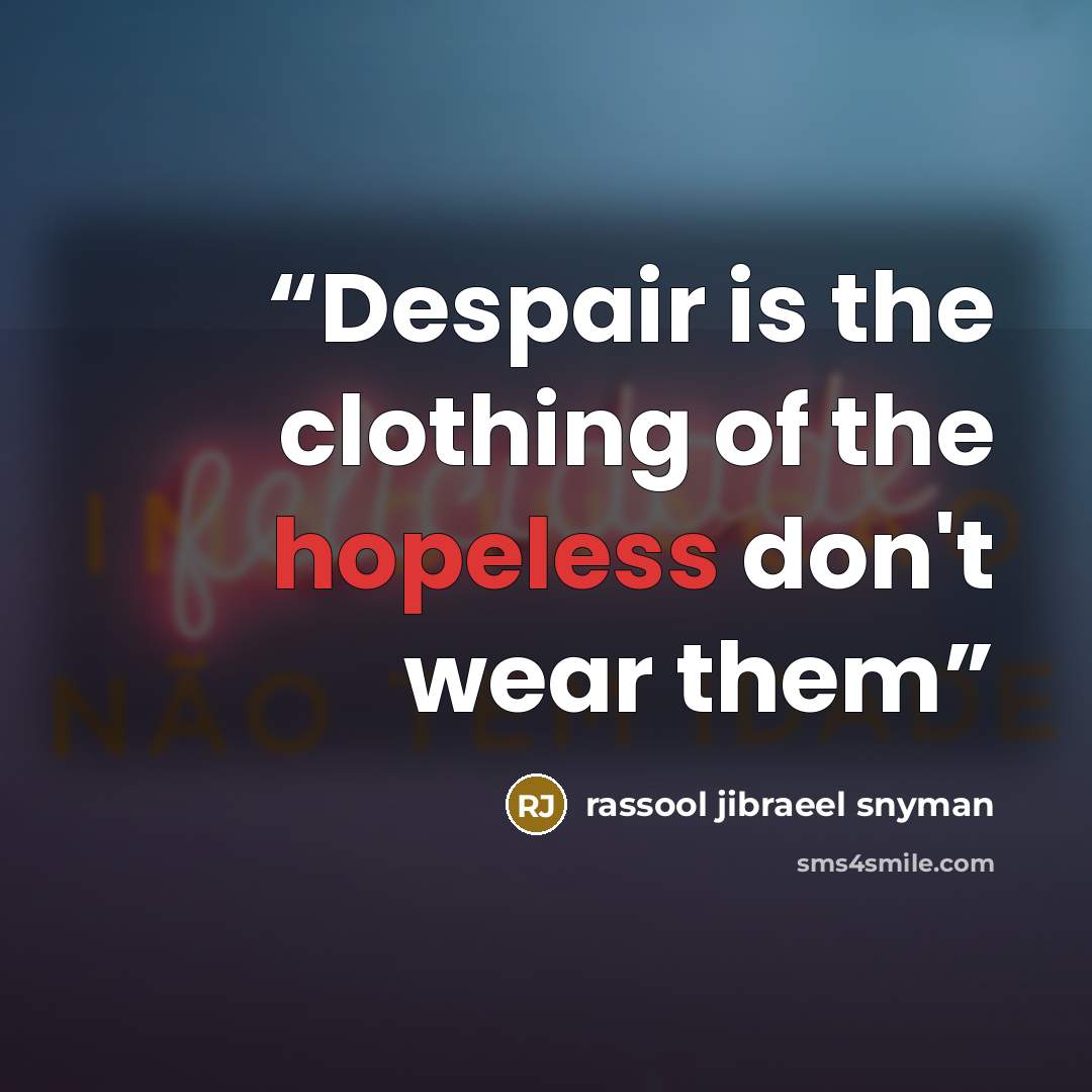 “Despair is the clothing of the hopeless don't wear them” quote by rassool jibraeel snyman