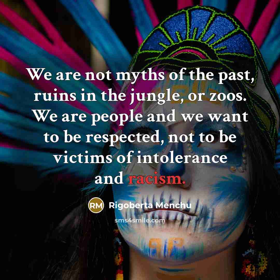 “We are not myths of the past, ruins in the…” quote by Rigoberta Menchu