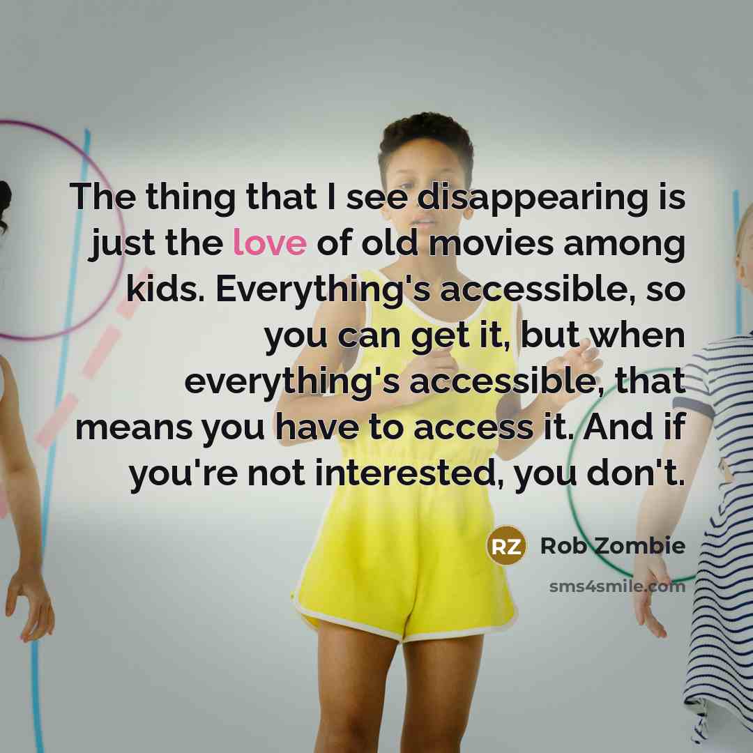 “The thing that I see disappearing is just the love…” quote by Rob Zombie