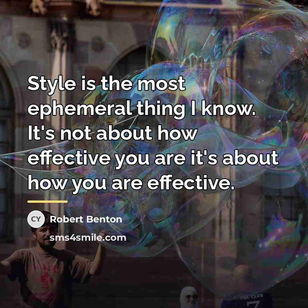 “Style is the most ephemeral thing I know. It's not…” quote by Robert Benton