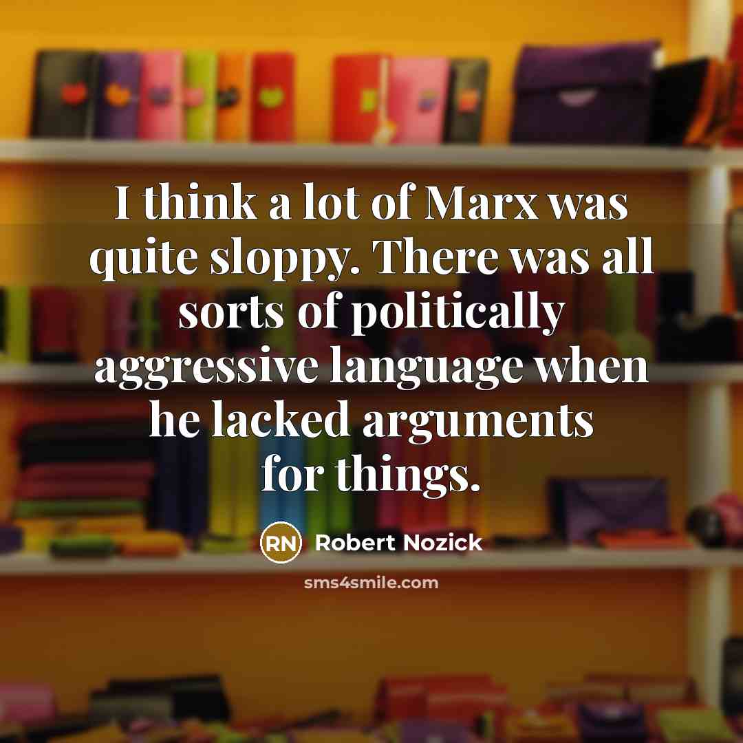 “I think a lot of Marx was quite sloppy. There…” quote by Robert Nozick