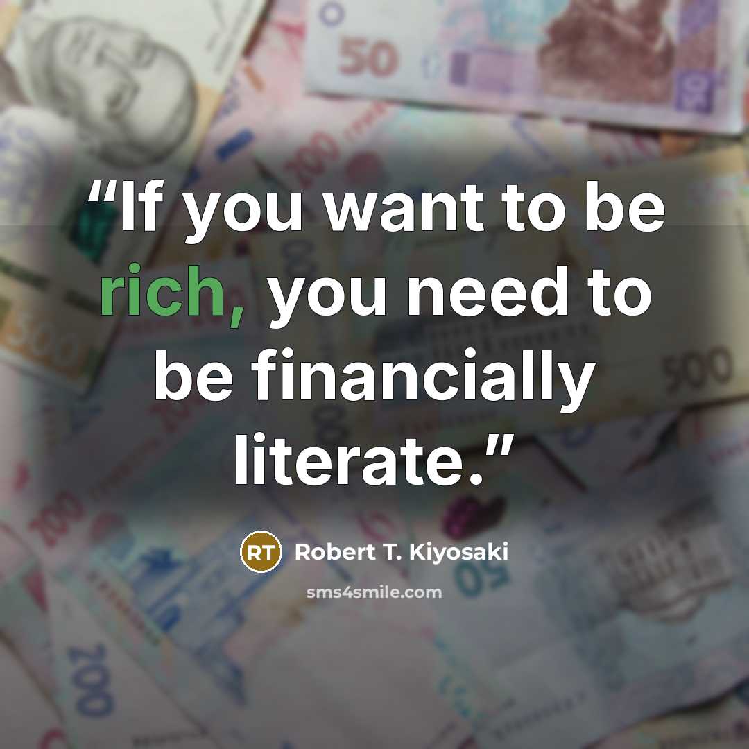“If you want to be rich, you need to be financially literate.” quote by Robert T. Kiyosaki