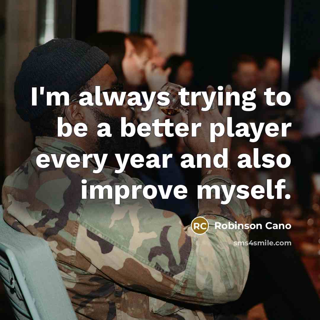 “I'm always trying to be a better player every year…” quote by Robinson Cano