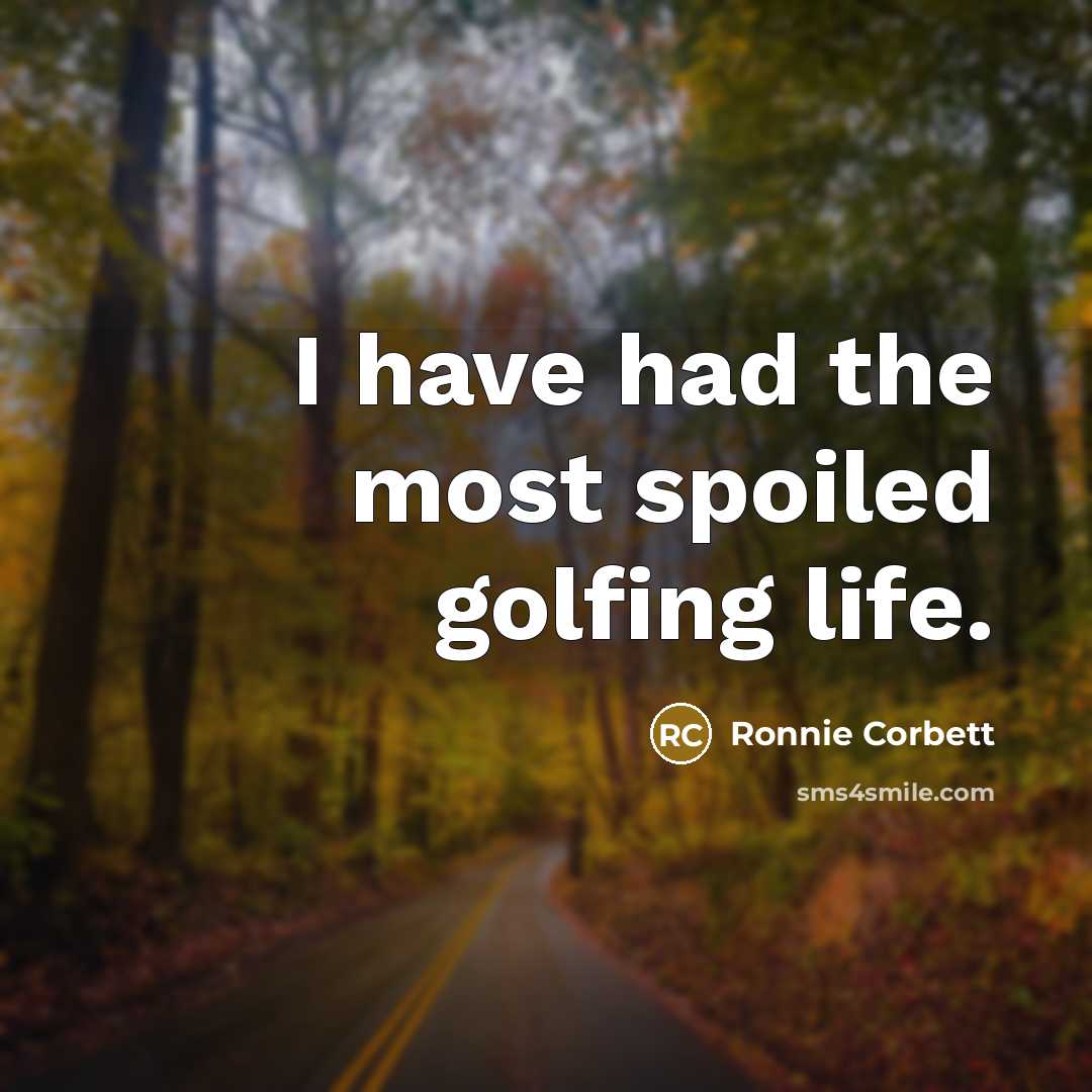 “I have had the most spoiled golfing life.…” quote by Ronnie Corbett