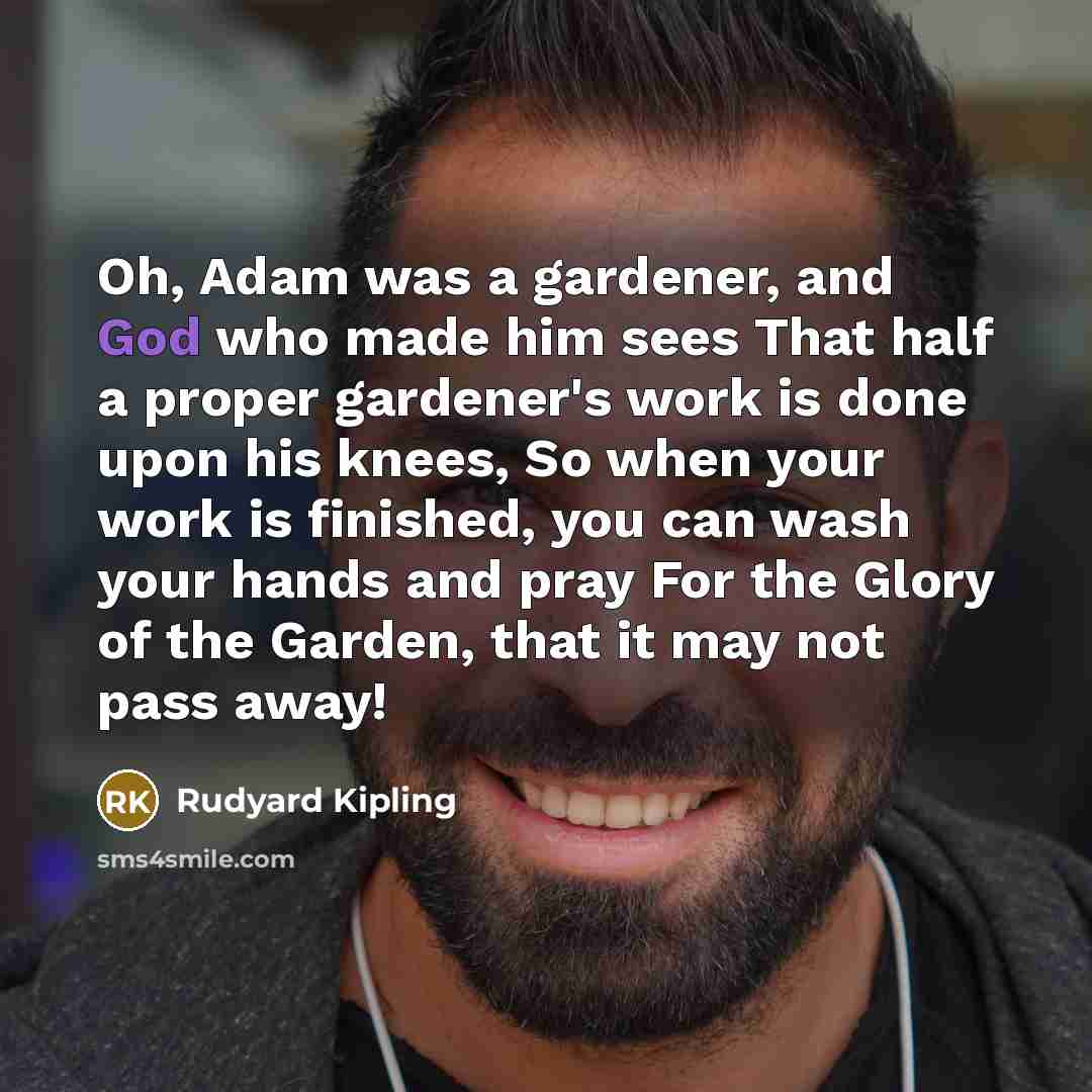 “Oh, Adam was a gardener, and God who made him…” quote by Rudyard Kipling