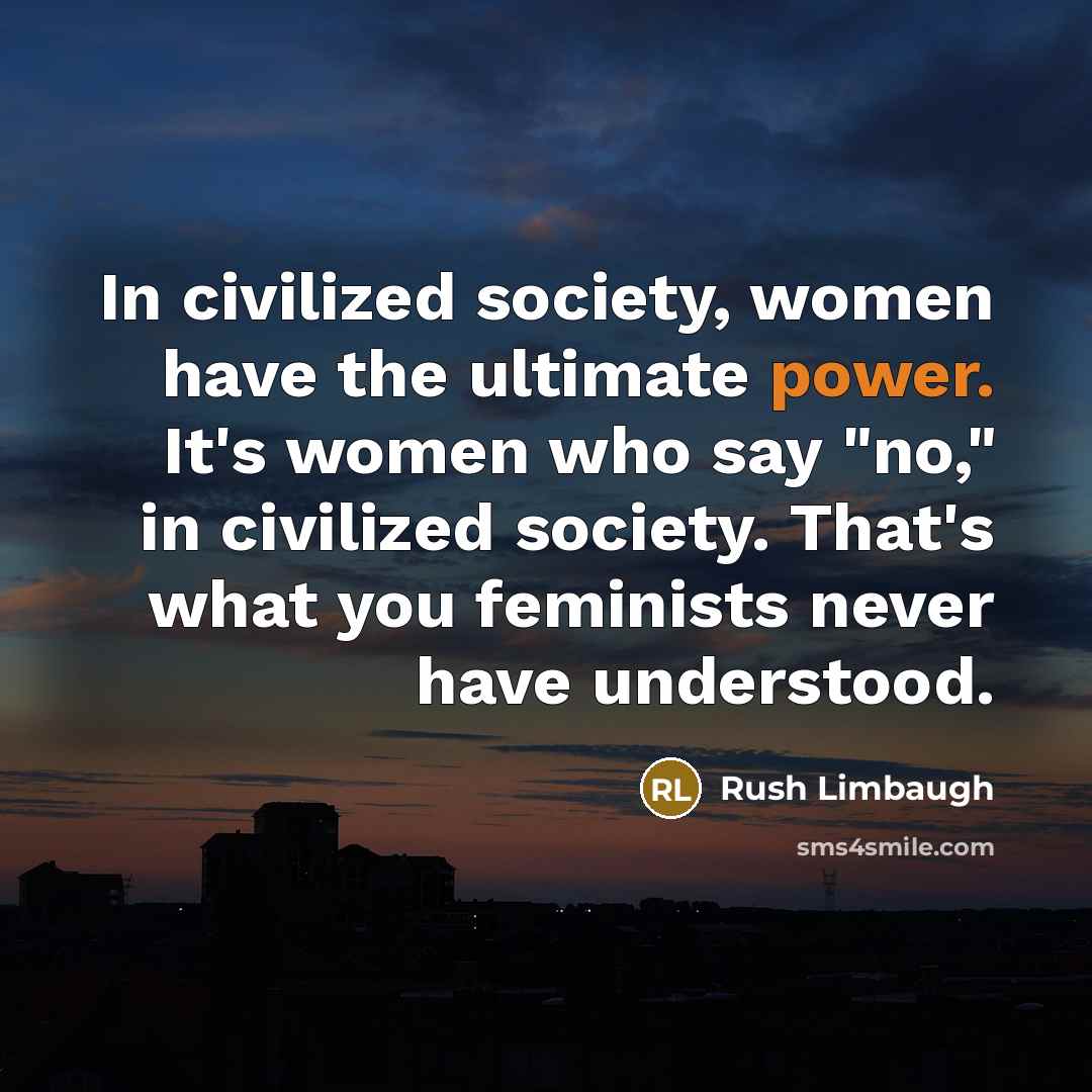 “In civilized society, women have the ultimate power. It's women…” quote by Rush Limbaugh