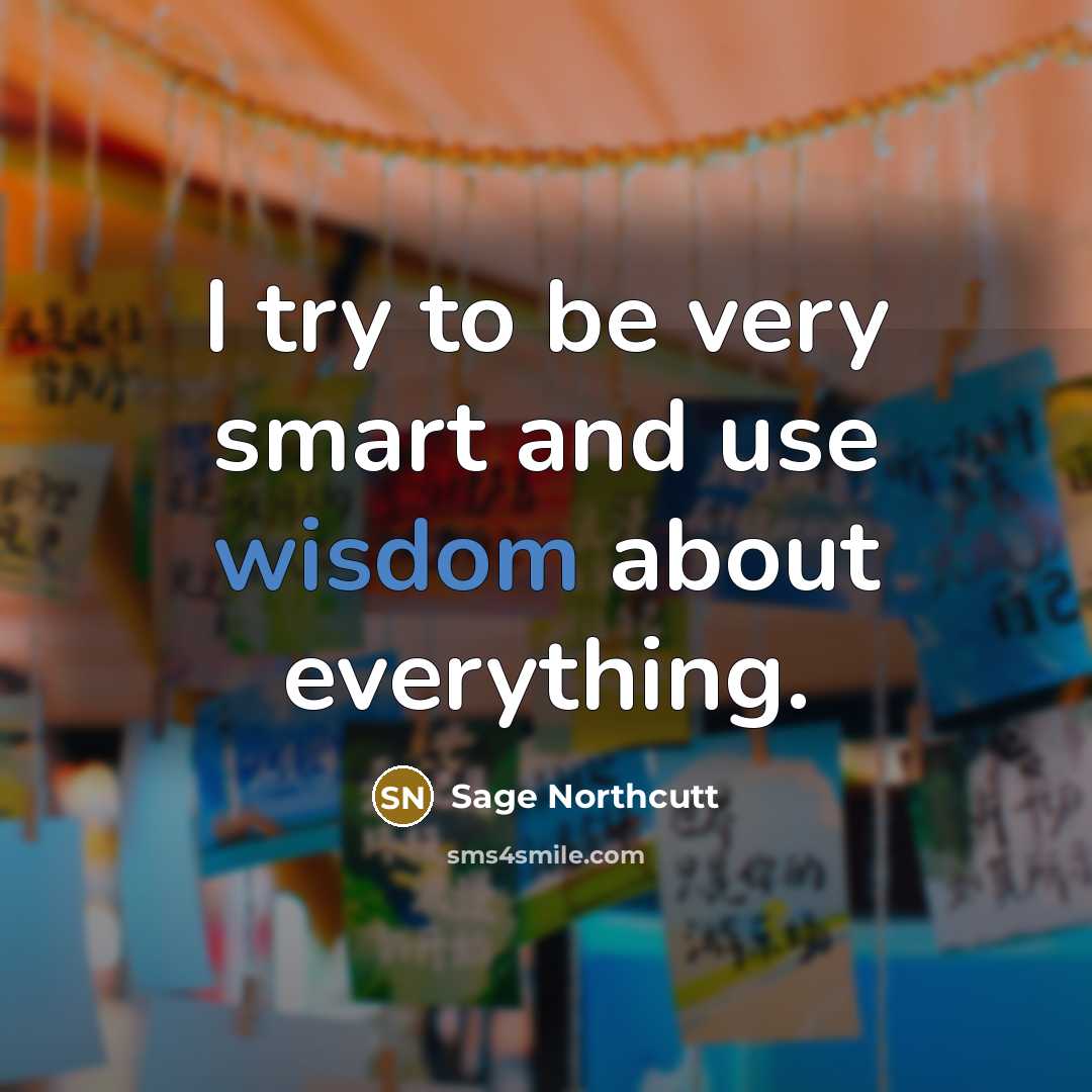 “I try to be very smart and use wisdom about…” quote by Sage Northcutt