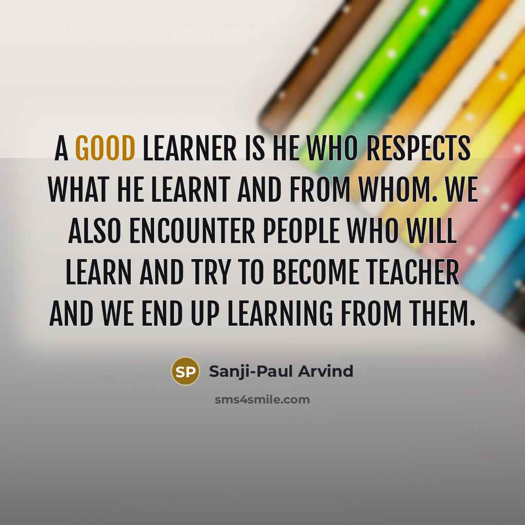 “A good learner is he who respects what he learnt…” quote by Sanji-Paul Arvind