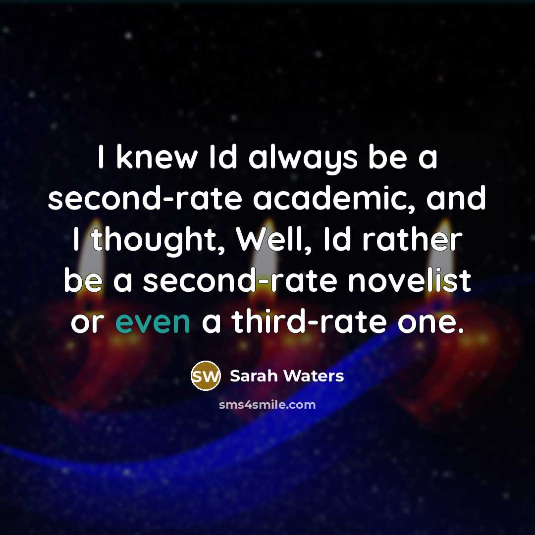 “I knew Id always be a second-rate academic, and I…” quote by Sarah Waters
