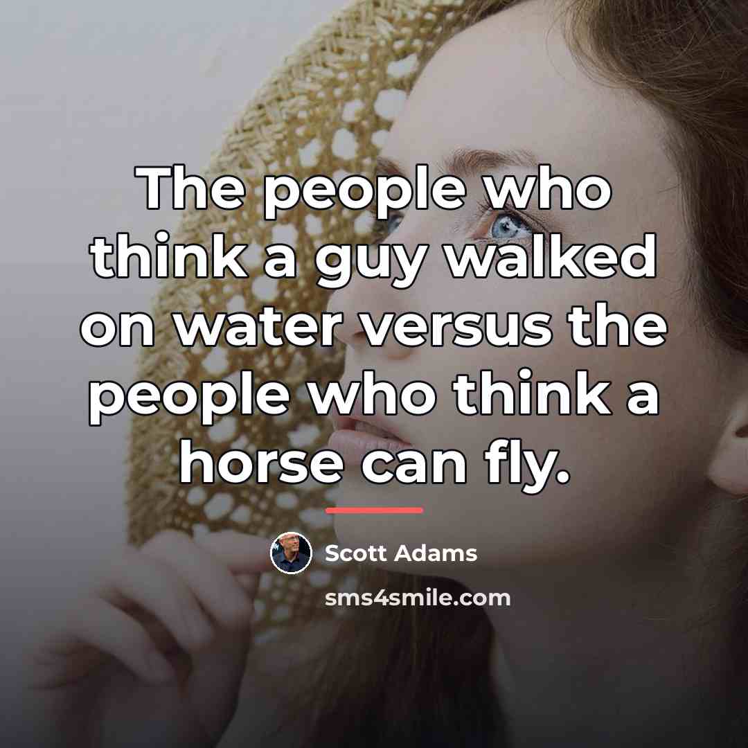 “The people who think a guy walked on water versus…” quote by Scott Adams