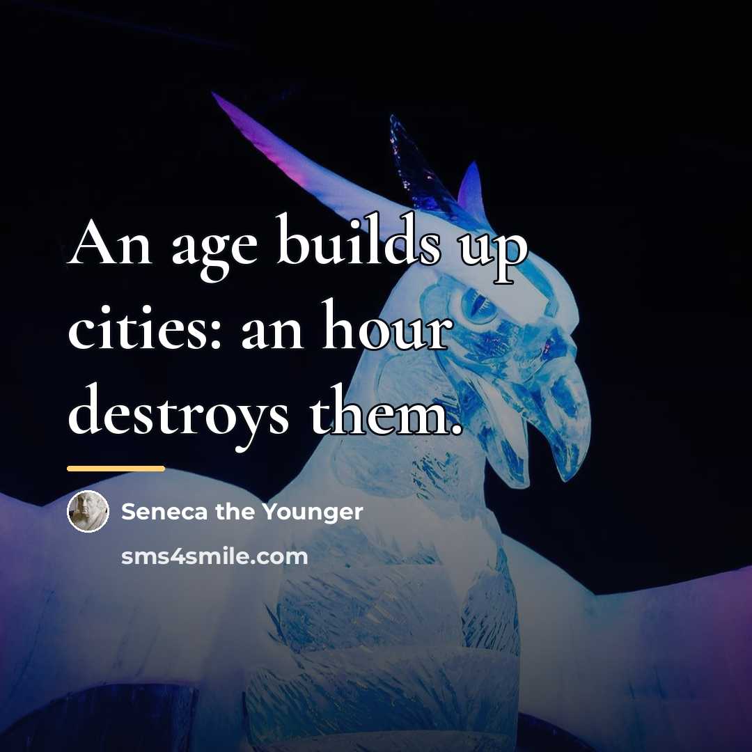 “An age builds up cities: an hour destroys them.…” quote by Seneca the Younger