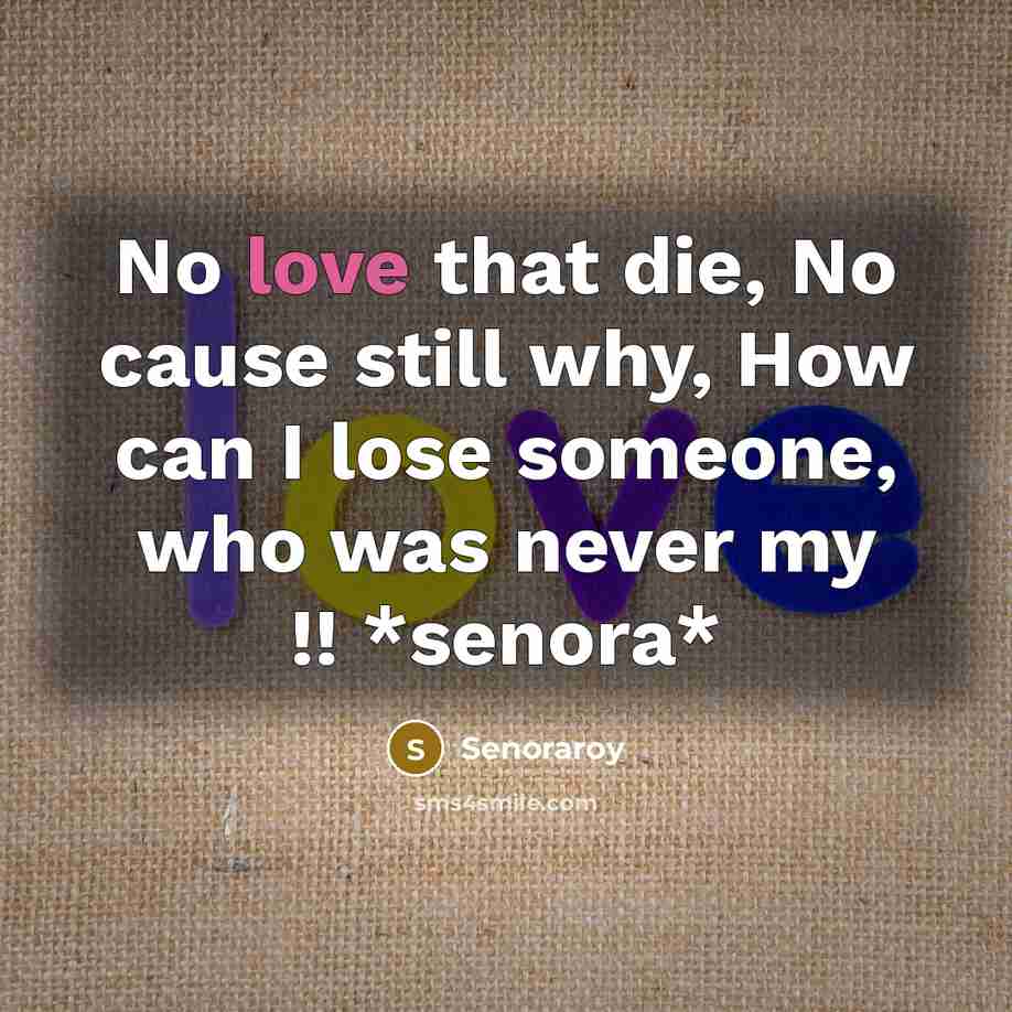 “No love that die, No cause still why, How can…” quote by Senoraroy