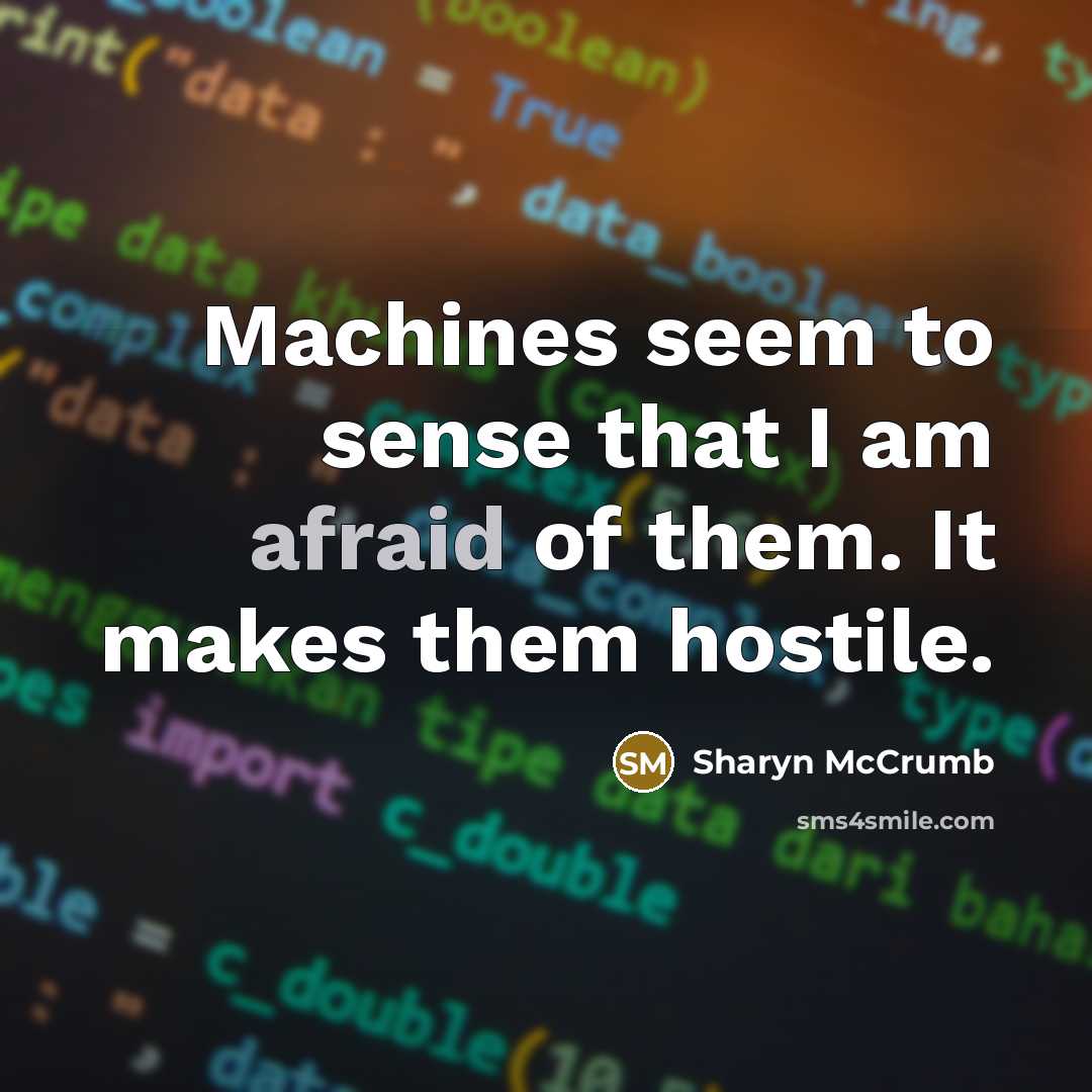 “Machines seem to sense that I am afraid of them.…” quote by Sharyn McCrumb