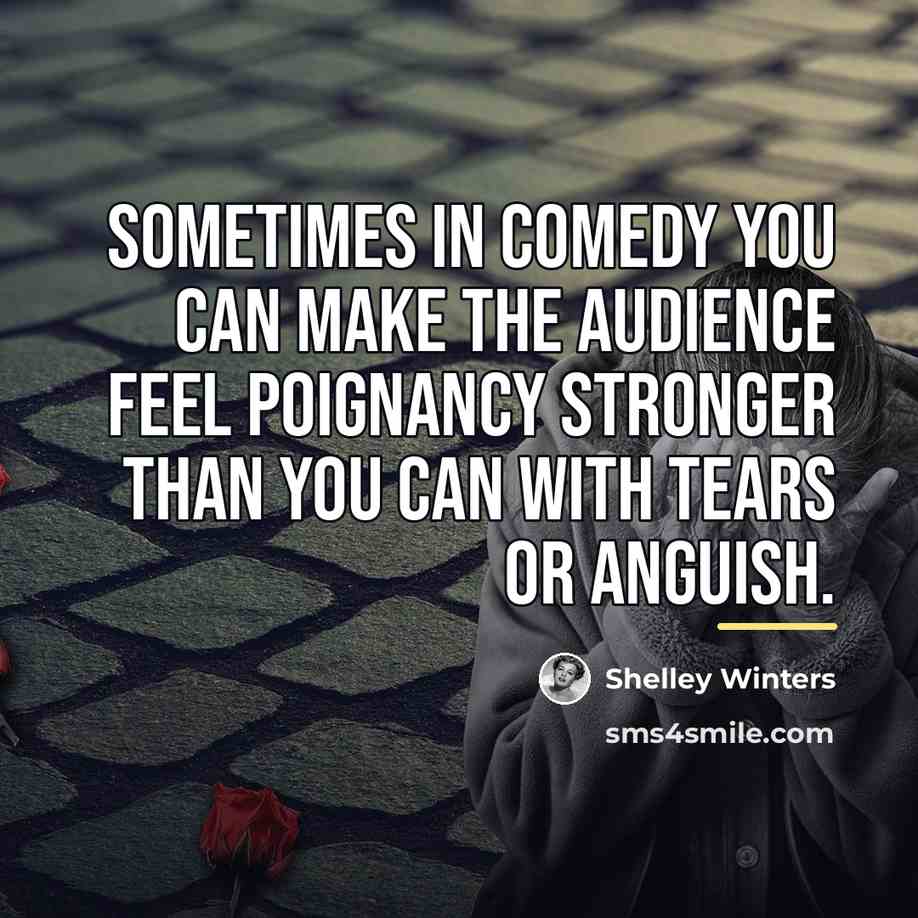 “sometimes in comedy you can make the audience feel poignancy…” quote by Shelley Winters