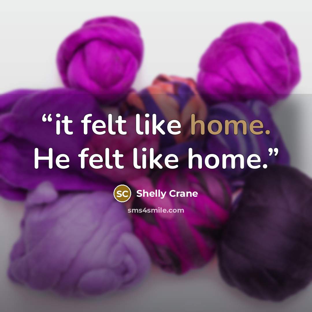 “it felt like home. He felt like home.” quote by Shelly Crane