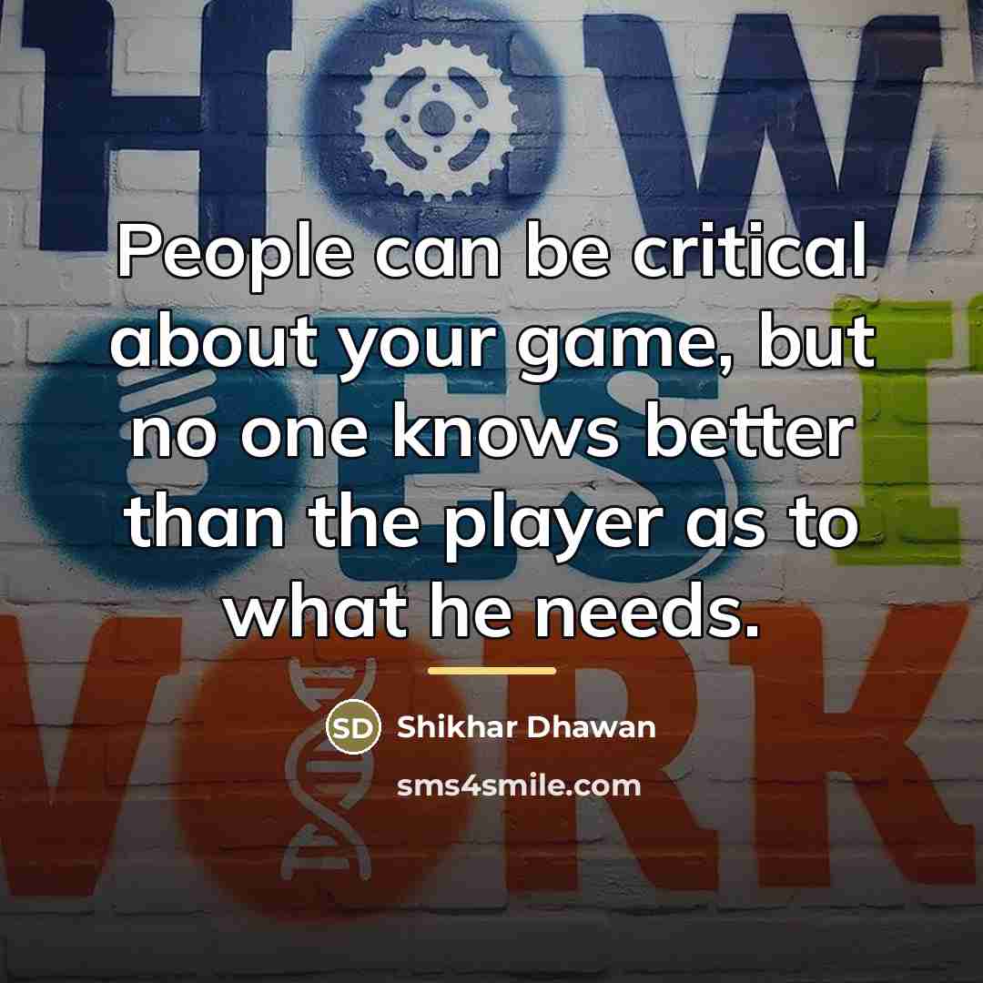 “People can be critical about your game, but no one…” quote by Shikhar Dhawan