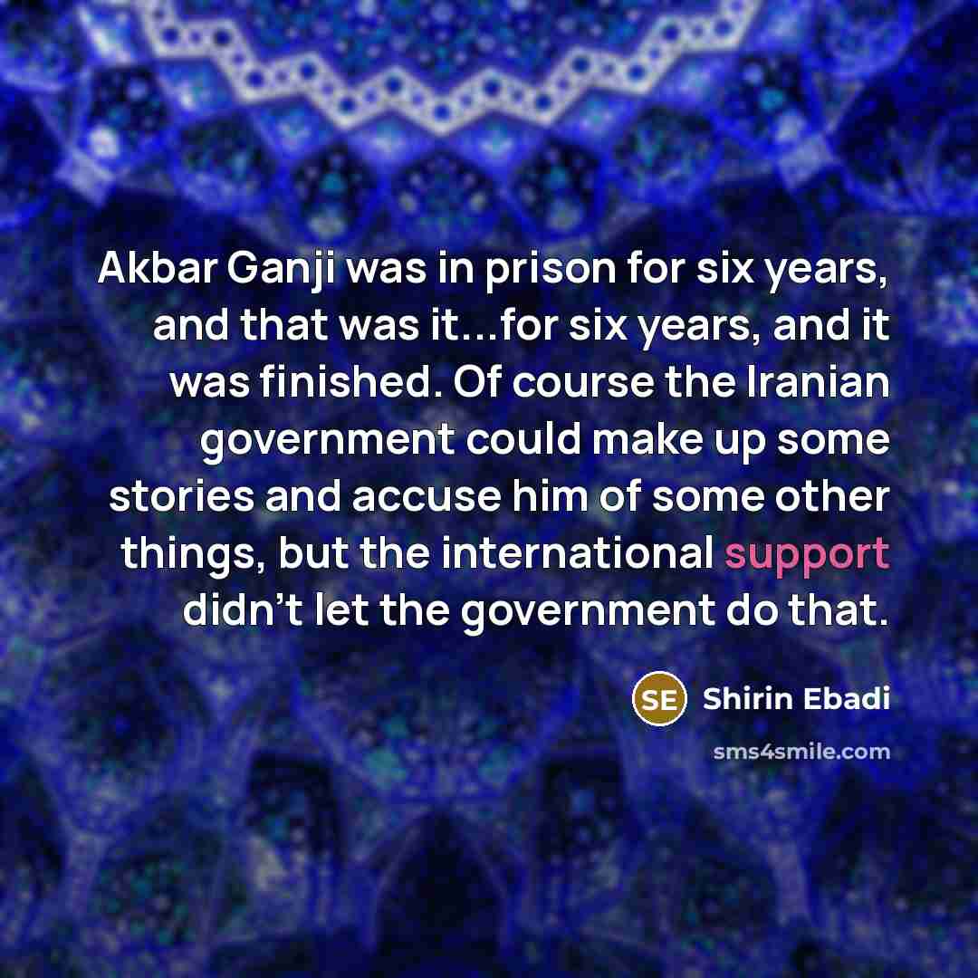 “Akbar Ganji was in prison for six years, and that…” quote by Shirin Ebadi