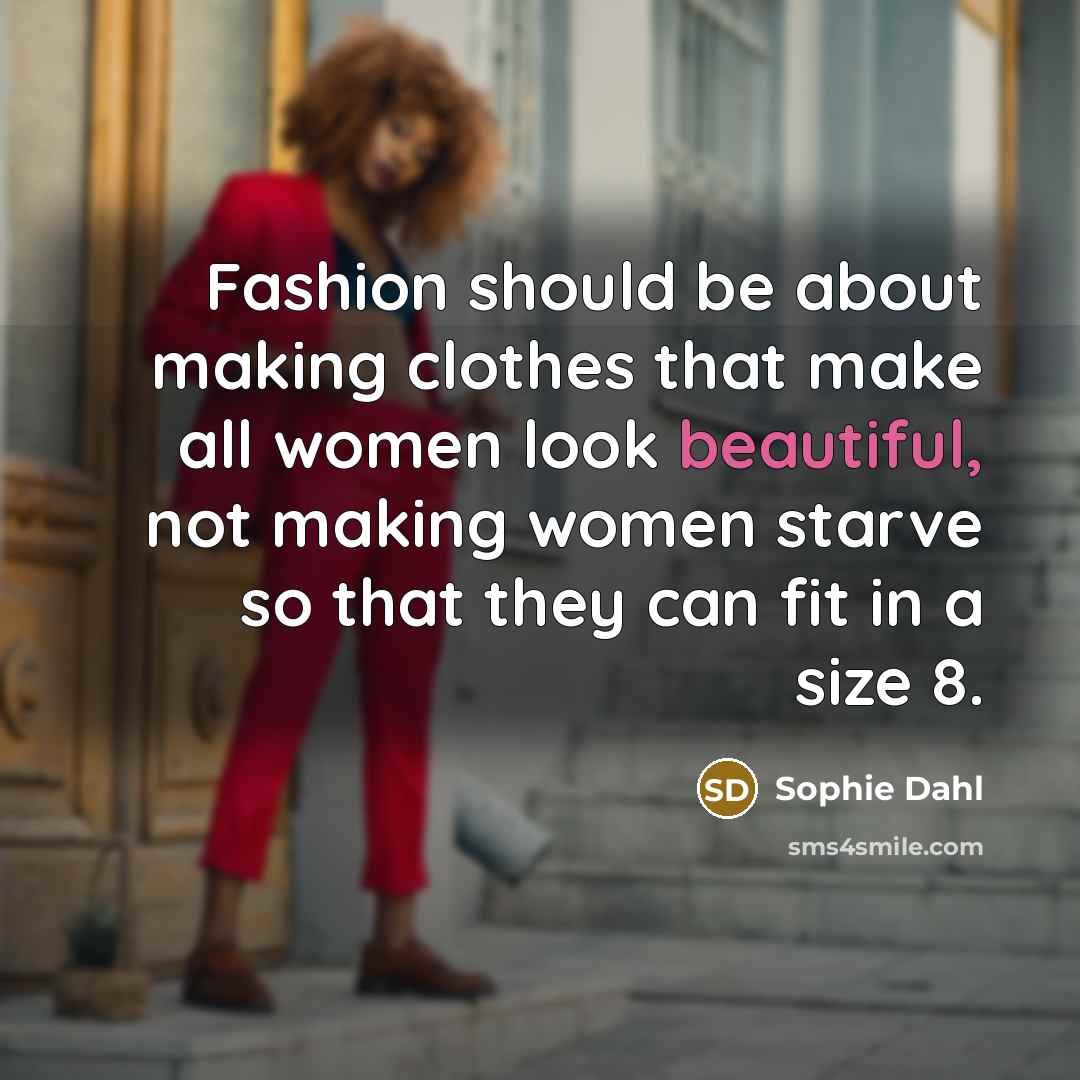“Fashion should be about making clothes that make all women…” quote by Sophie Dahl