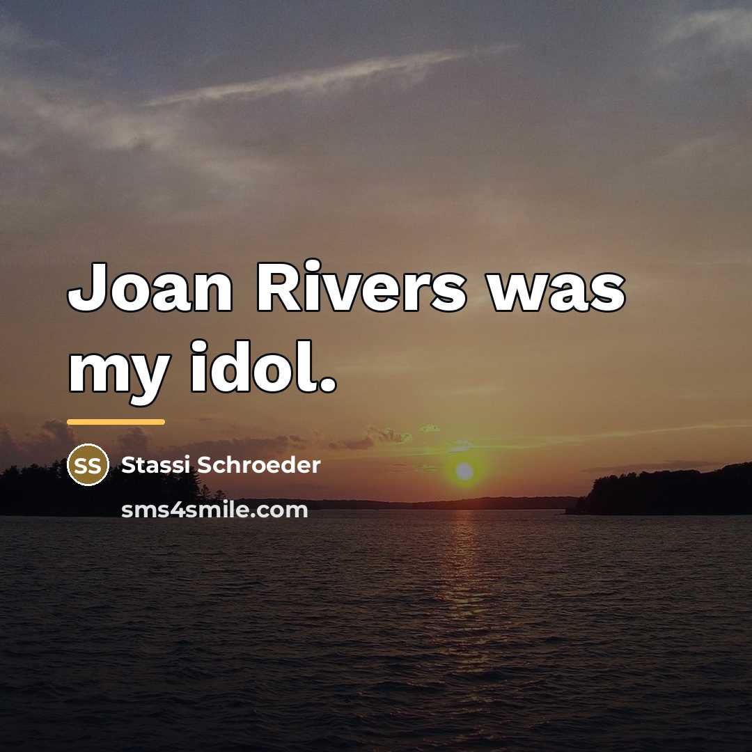“Joan Rivers was my idol.…” quote by Stassi Schroeder