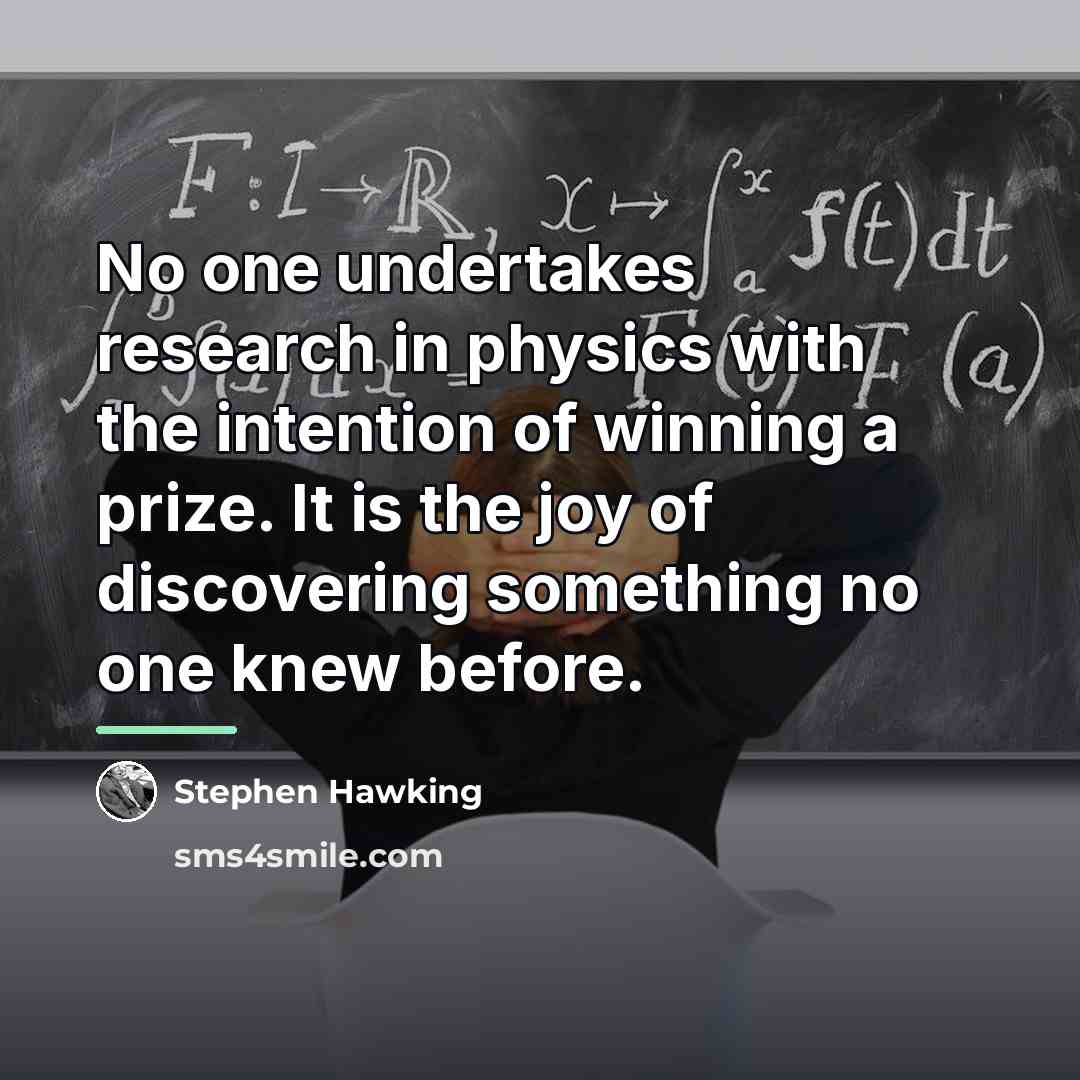 “No one undertakes research in physics with the intention of…” quote by Stephen Hawking