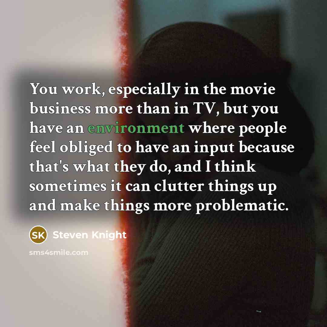 “You work, especially in the movie business more than in…” quote by Steven Knight