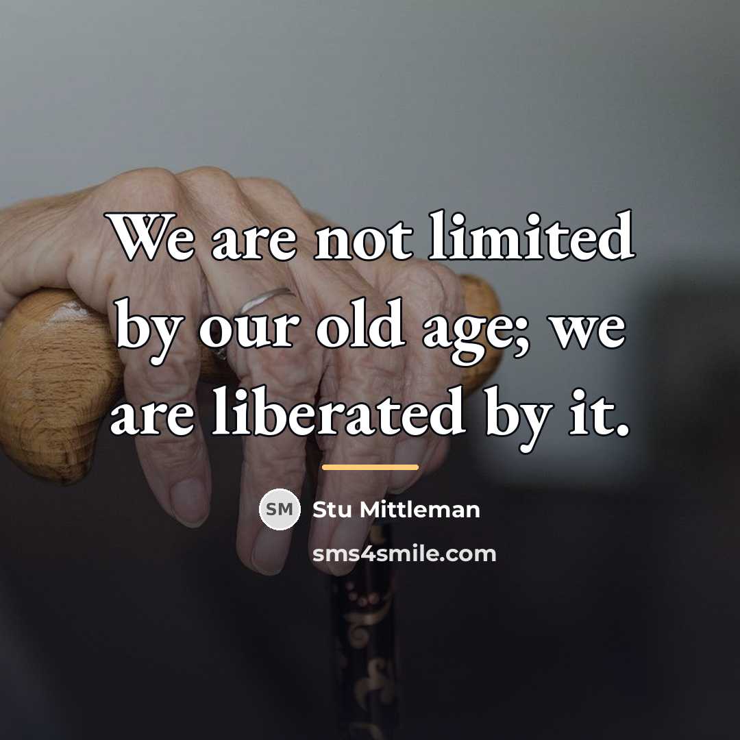“We are not limited by our old age; we are…” quote by Stu Mittleman
