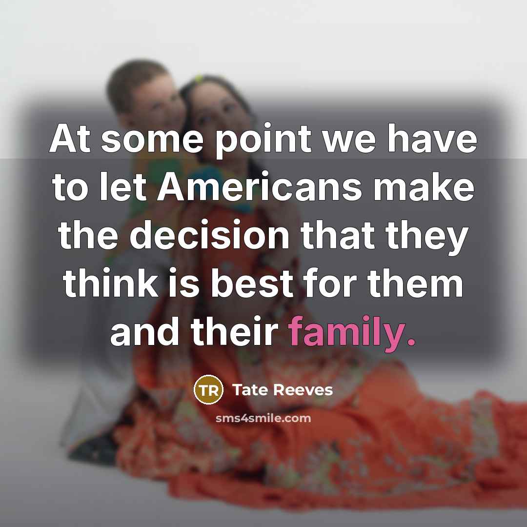 “At some point we have to let Americans make the decision that they think is best for them and their family.” quote by Tate Reeves