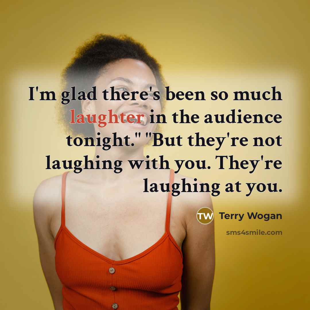 “"I'm glad there's been so much laughter in the audience…” quote by Terry Wogan