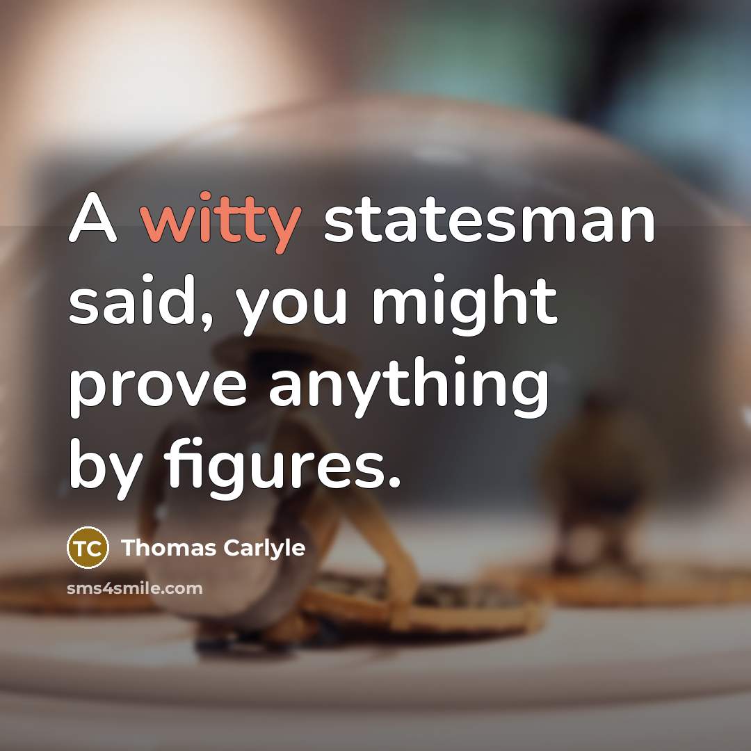 “A witty statesman said, you might prove anything by figures.…” quote by Thomas Carlyle