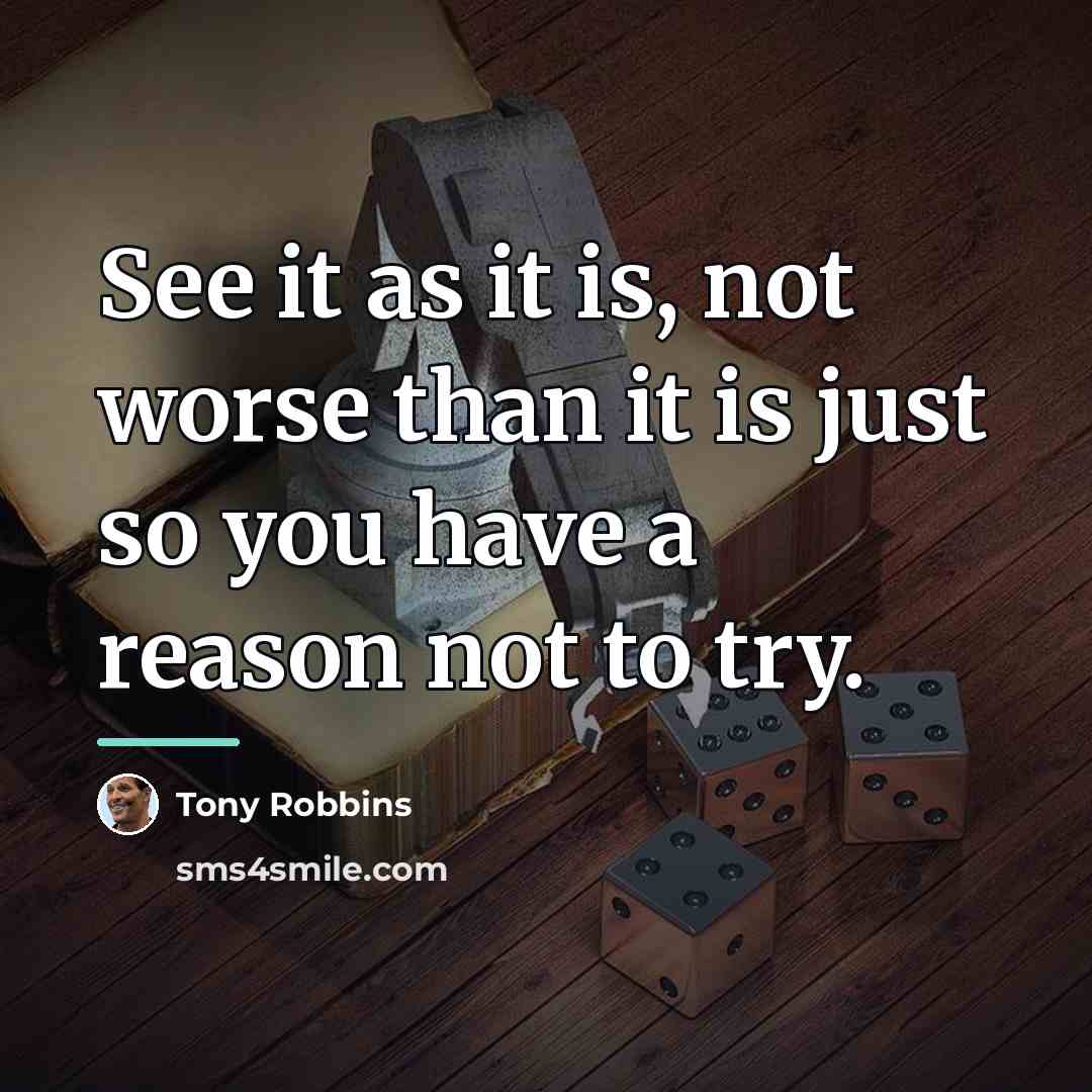 “See it as it is, not worse than it is…” quote by Tony Robbins