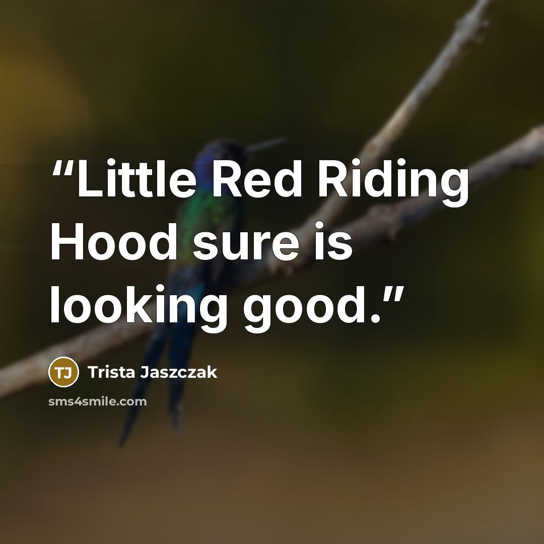 “Little Red Riding Hood sure is looking good.” quote by Trista Jaszczak
