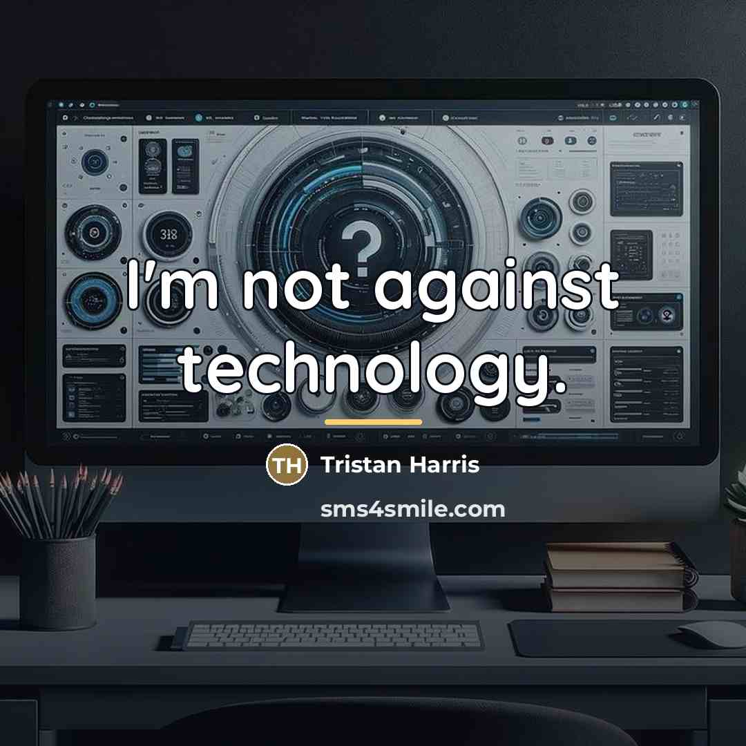 “I'm not against technology.…” quote by Tristan Harris