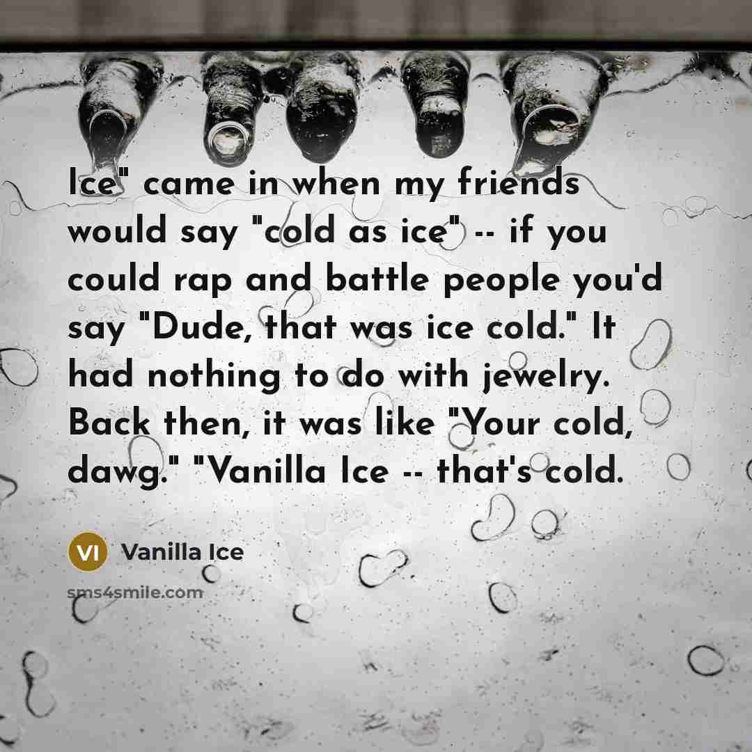 “"Ice" came in when my friends would say "cold as…” quote by Vanilla Ice