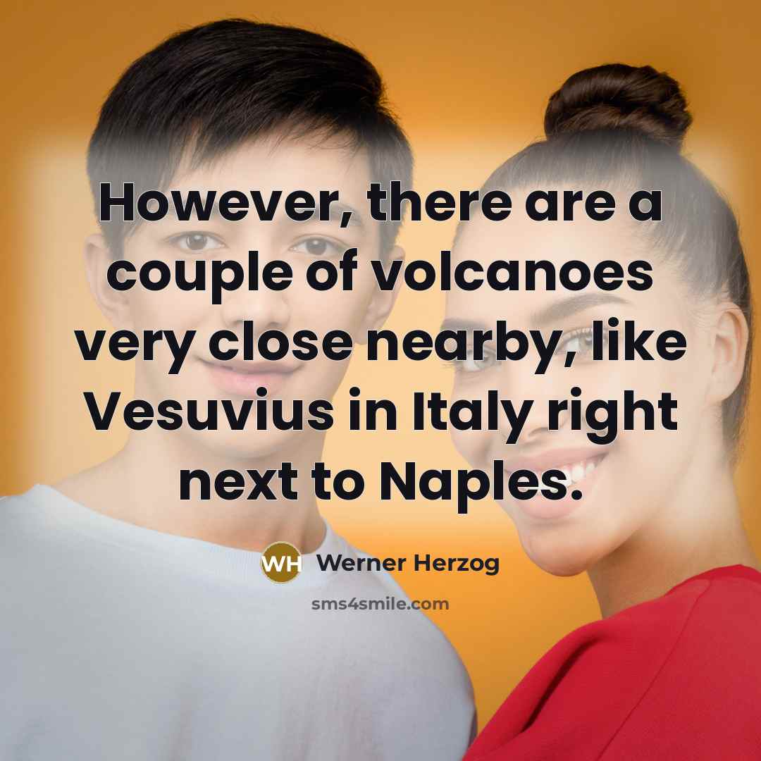 “However, there are a couple of volcanoes very close nearby,…” quote by Werner Herzog
