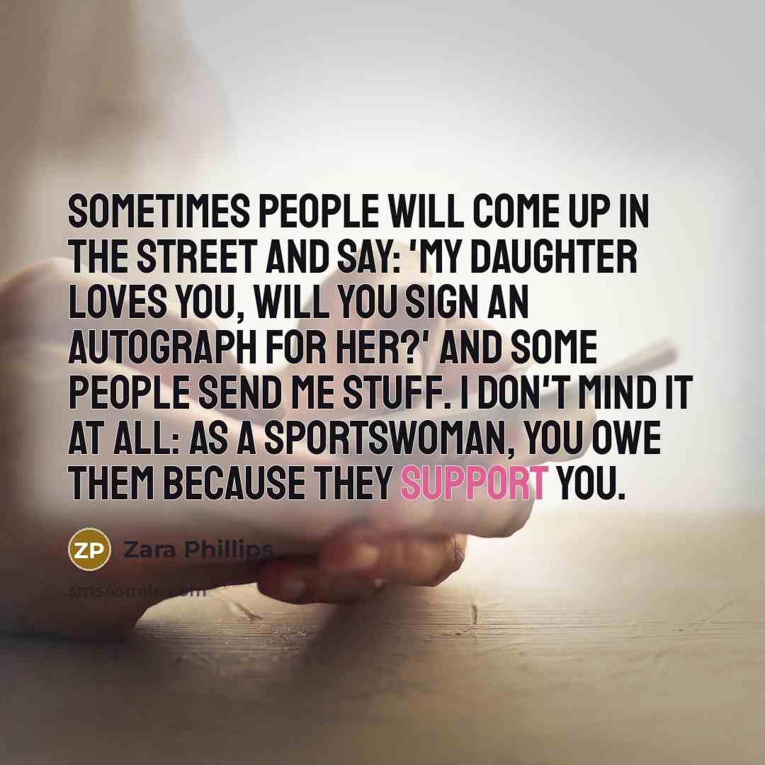 “Sometimes people will come up in the street and say:…” quote by Zara Phillips